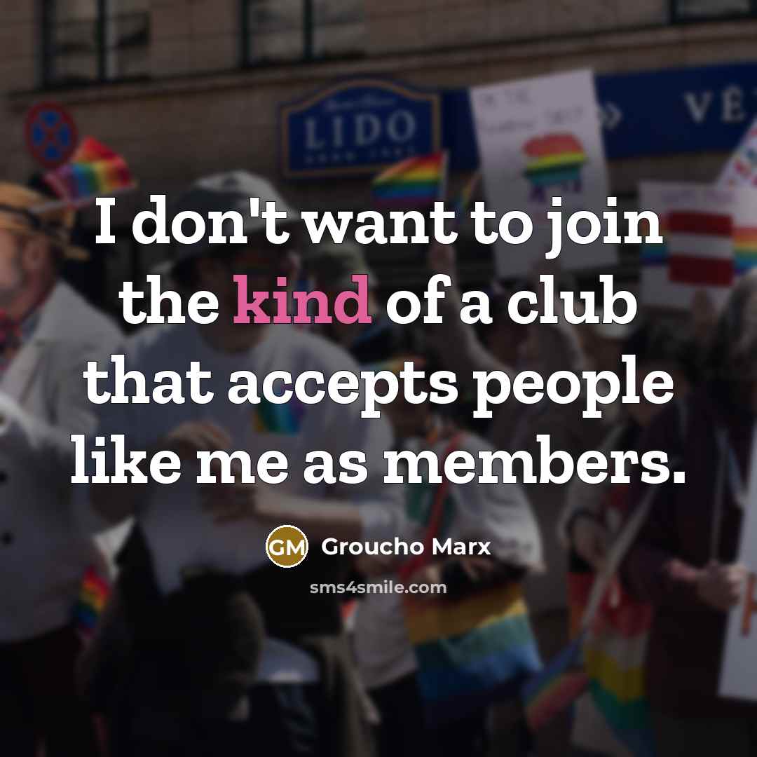 “I don't want to join the kind of a club…” quote by Groucho Marx