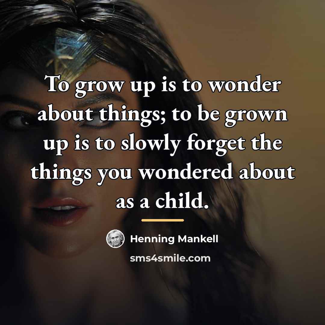 “To grow up is to wonder about things; to be…” quote by Henning Mankell