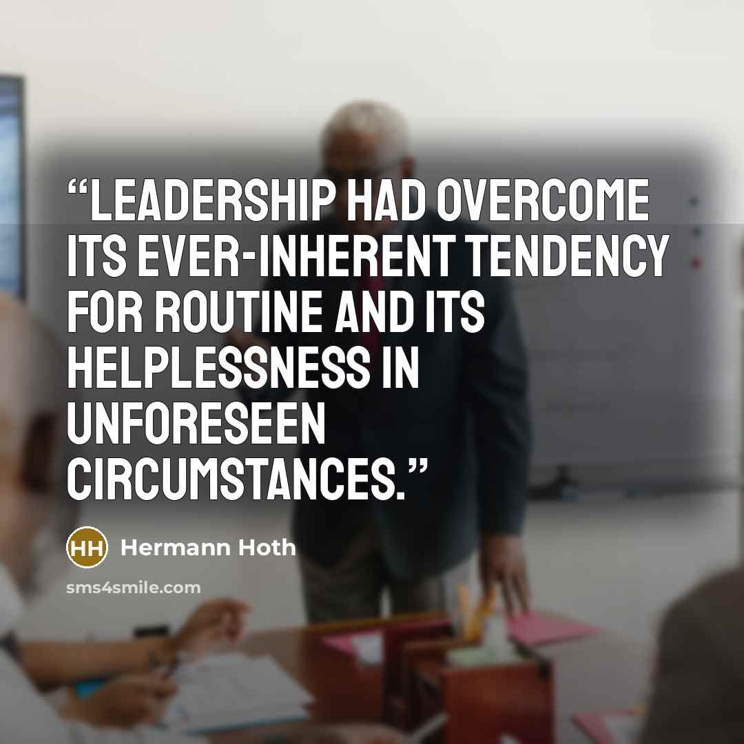 “leadership had overcome its ever-inherent tendency for routine and its helplessness in unforeseen circumstances.” quote by Hermann Hoth