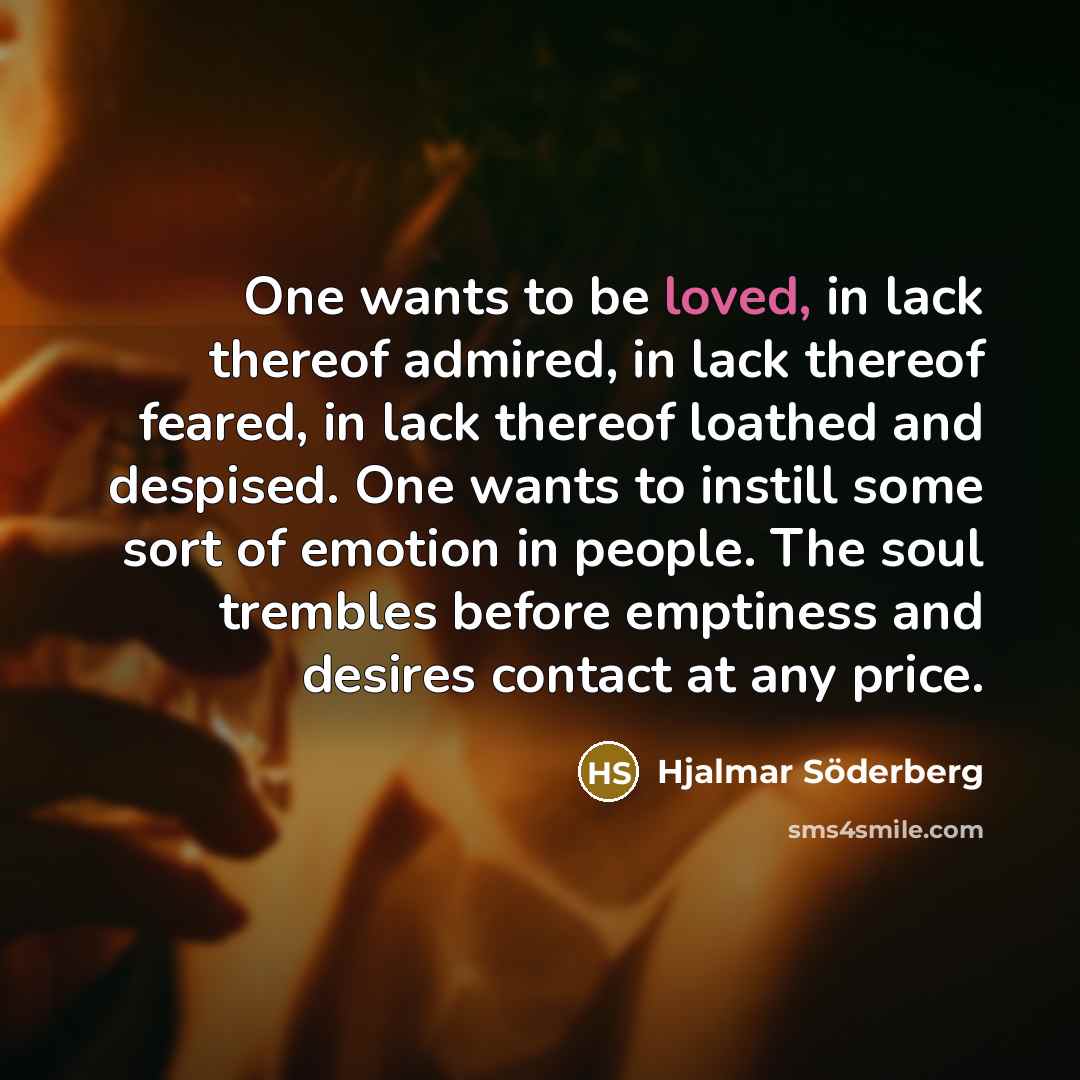 “One wants to be loved, in lack thereof admired, in…” quote by Hjalmar Söderberg