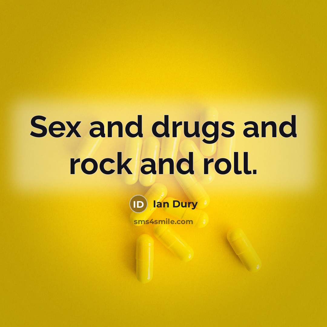 “Sex and drugs and rock and roll.” quote by Ian Dury