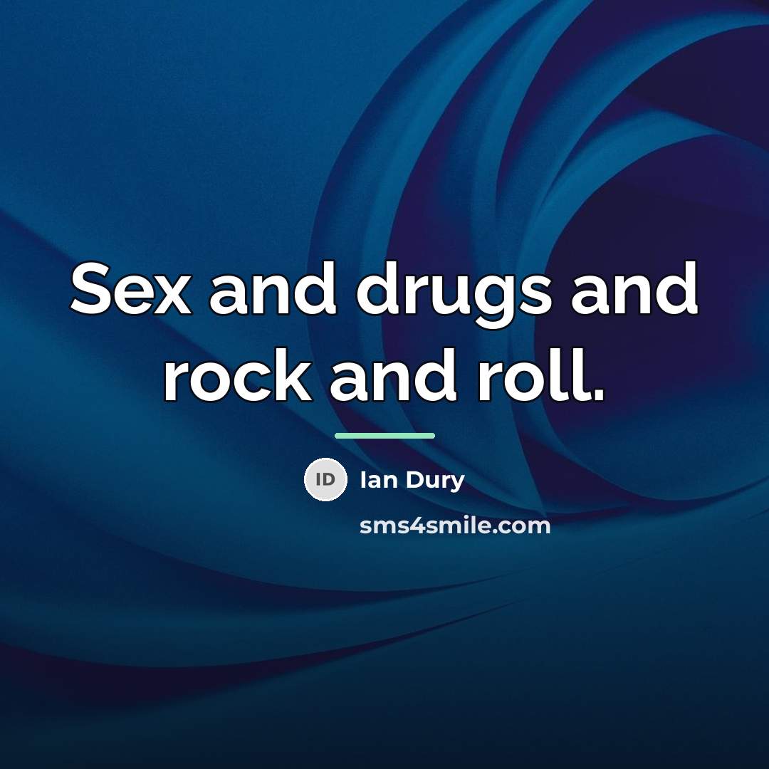 “Sex and drugs and rock and roll.…” quote by Ian Dury