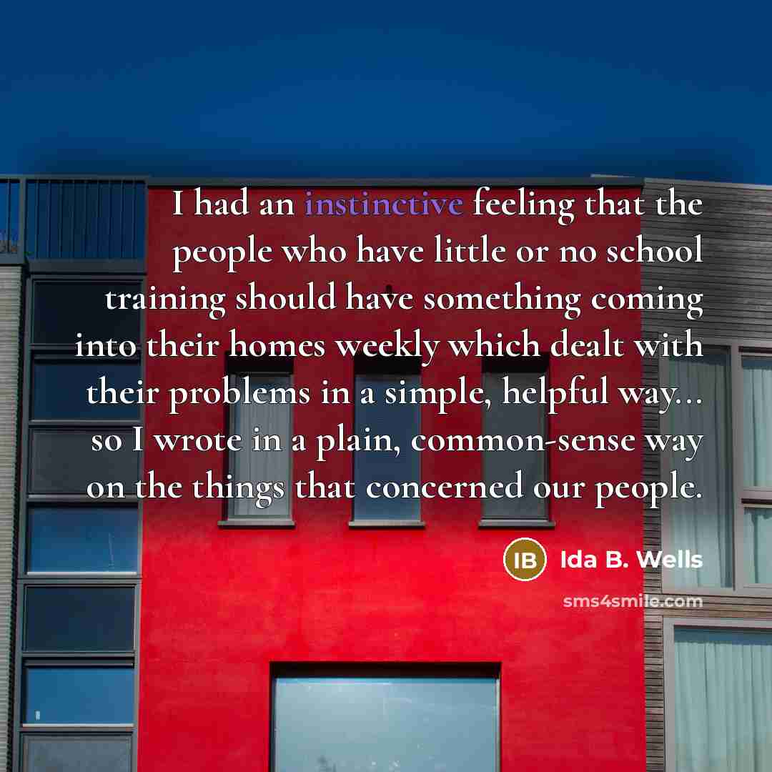 “I had an instinctive feeling that the people who have…” quote by Ida B. Wells