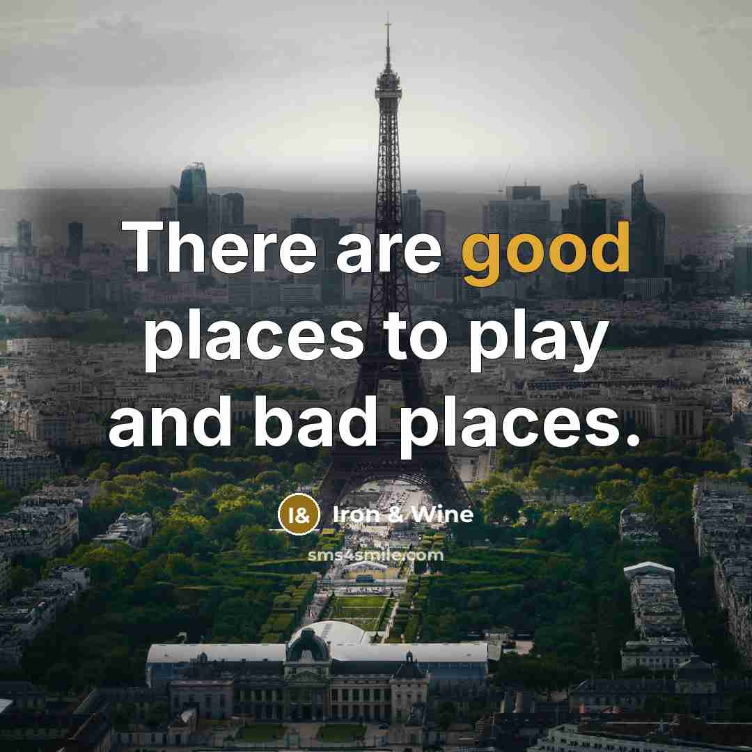 “There are good places to play and bad places.…” quote by Iron & Wine