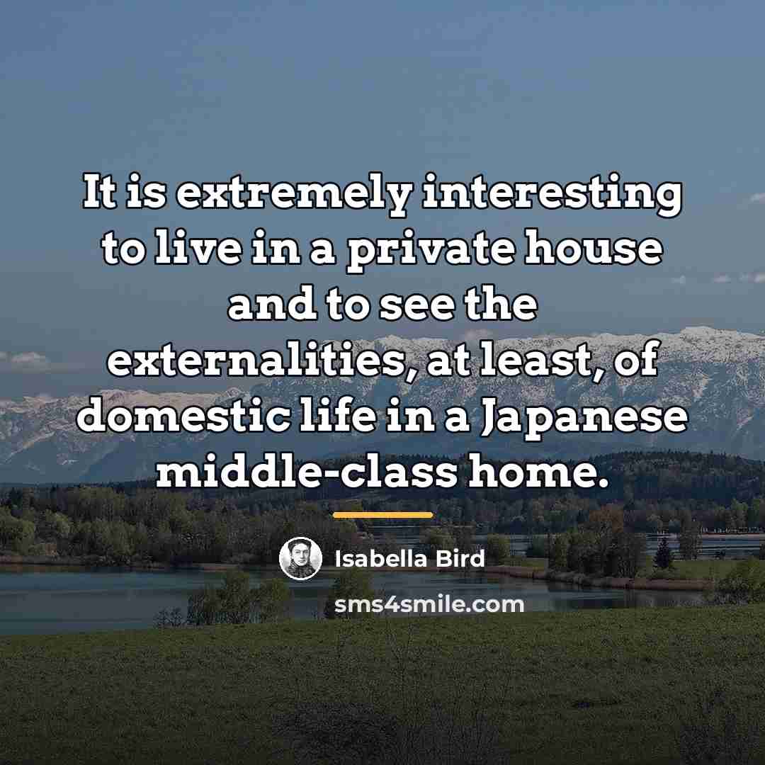 “It is extremely interesting to live in a private house…” quote by Isabella Bird