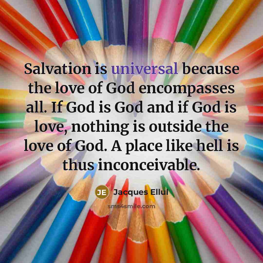 “Salvation is universal because the love of God encompasses all.…” quote by Jacques Ellul