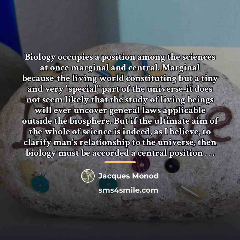“Biology occupies a position among the sciences at once marginal…” quote by Jacques Monod