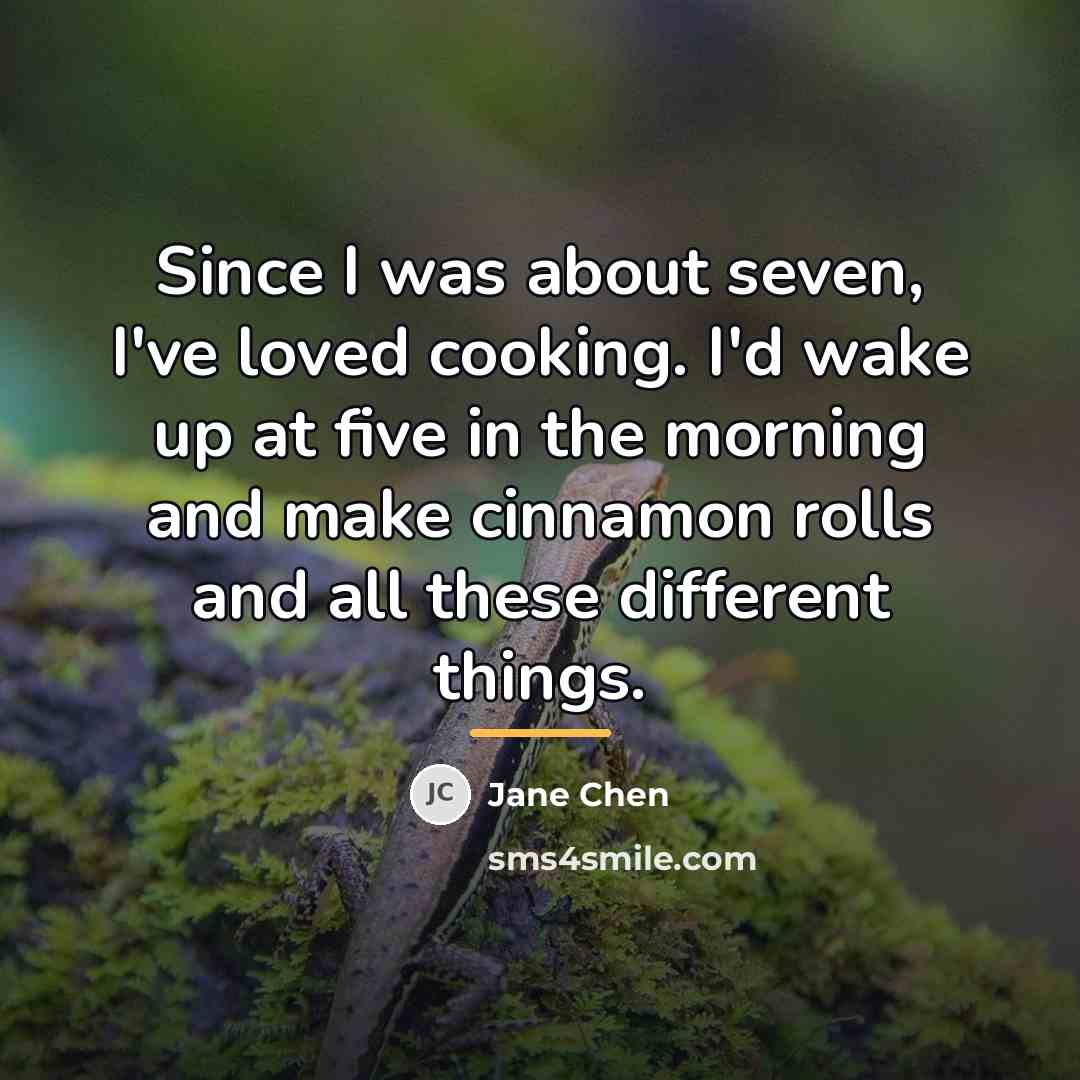 “Since I was about seven, I've loved cooking. I'd wake…” quote by Jane Chen