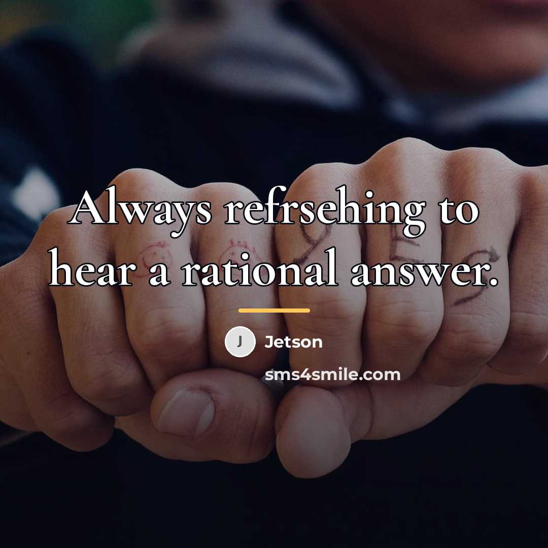 “Always refrsehing to hear a rational answer.…” quote by Jetson