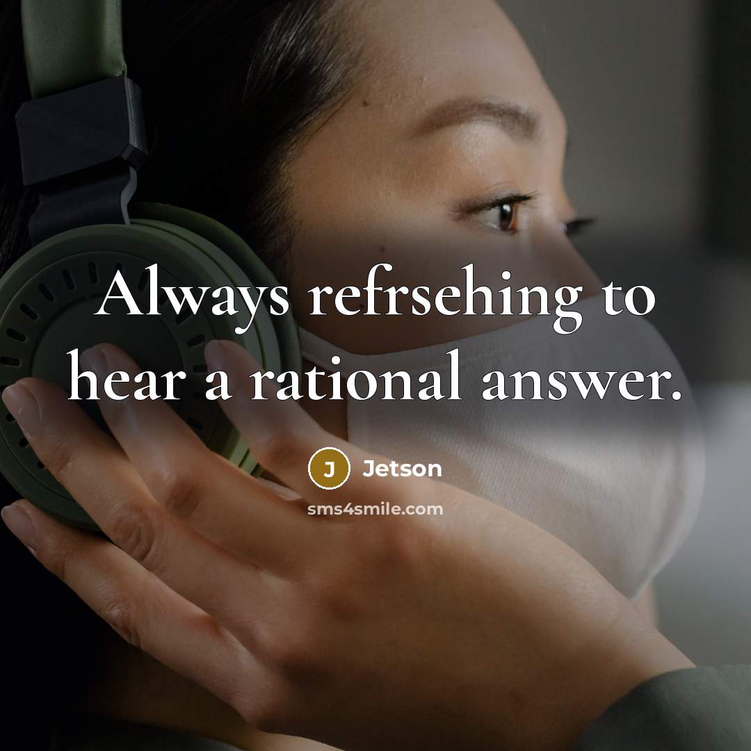“Always refrsehing to hear a rational answer.” quote by Jetson