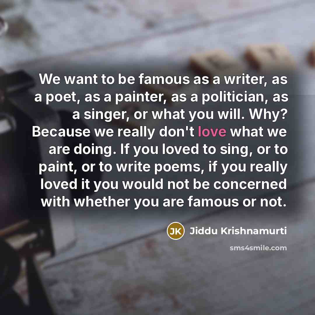 “We want to be famous as a writer, as a…” quote by Jiddu Krishnamurti