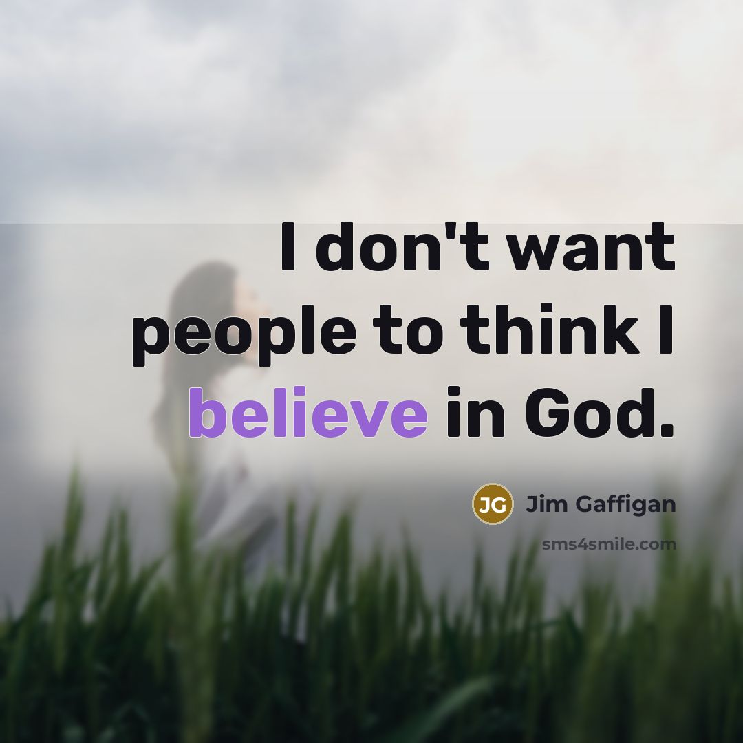 “I don't want people to think I believe in God.…” quote by Jim Gaffigan