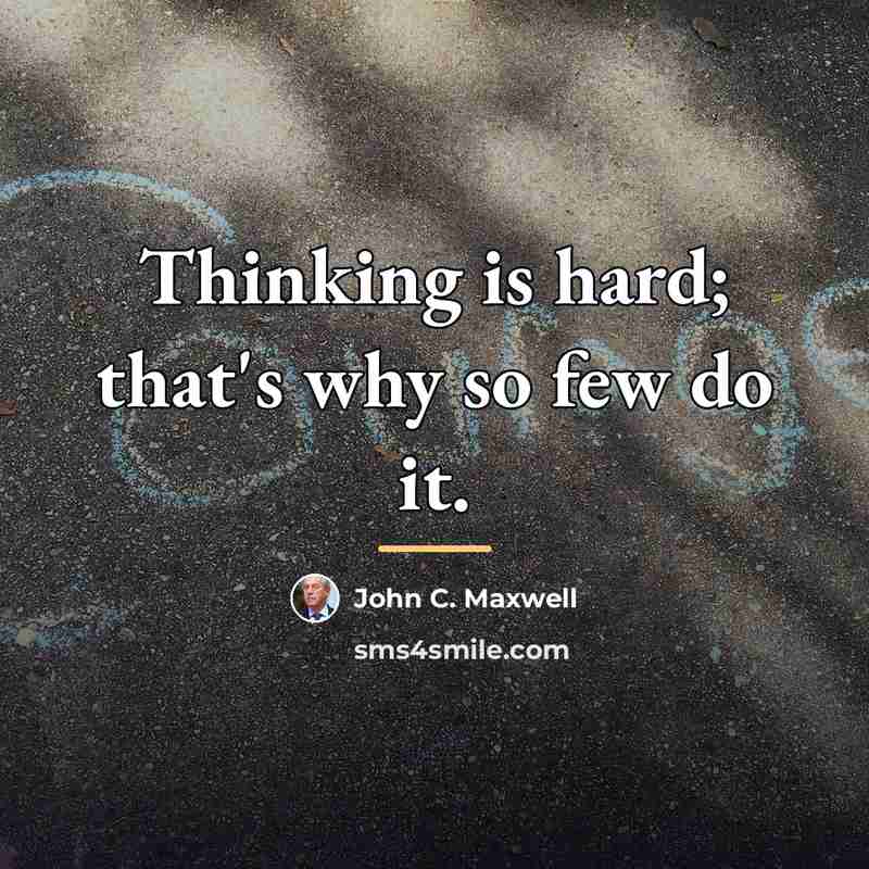 “Thinking is hard; that's why so few do it.…” quote by John C. Maxwell