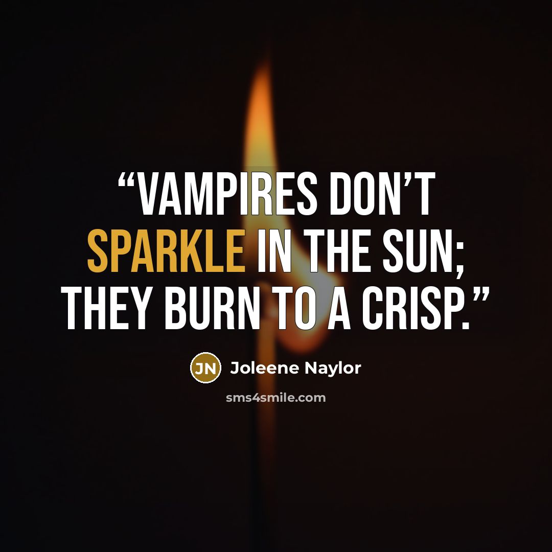 “Vampires don’t sparkle in the sun; they burn to a crisp.” quote by Joleene Naylor