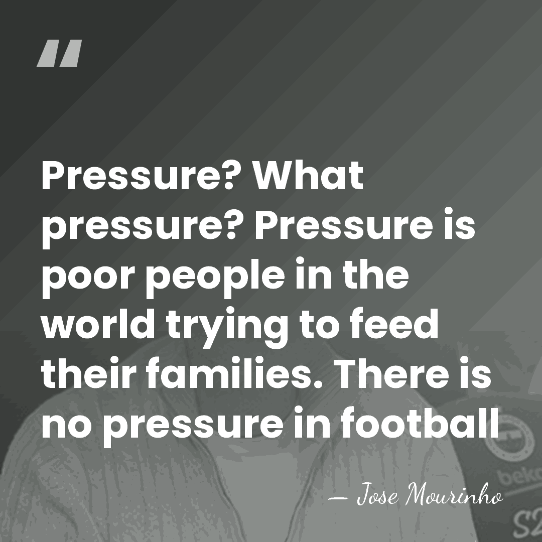 Pressure? What pressure? Pressure is poor people in the world trying to&hellip; - Jose Mourinho
