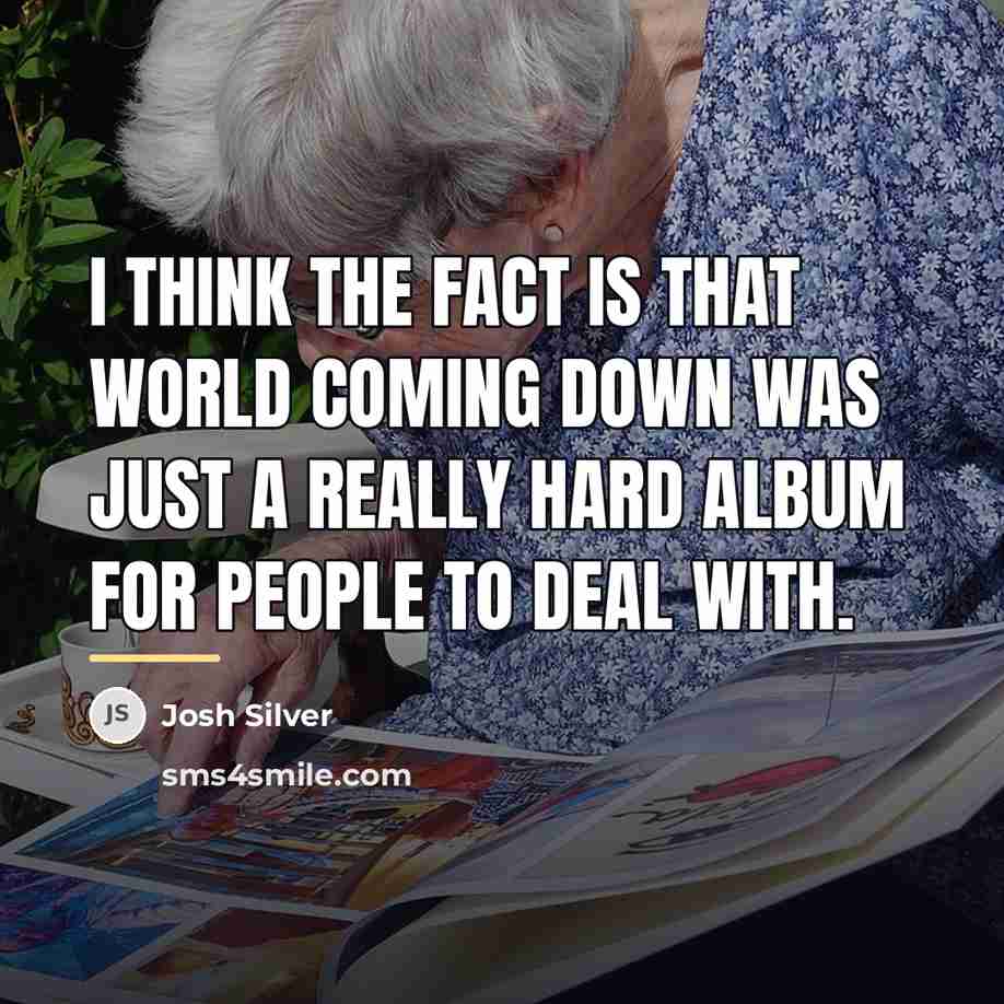 “I think the fact is that World Coming Down was…” quote by Josh Silver