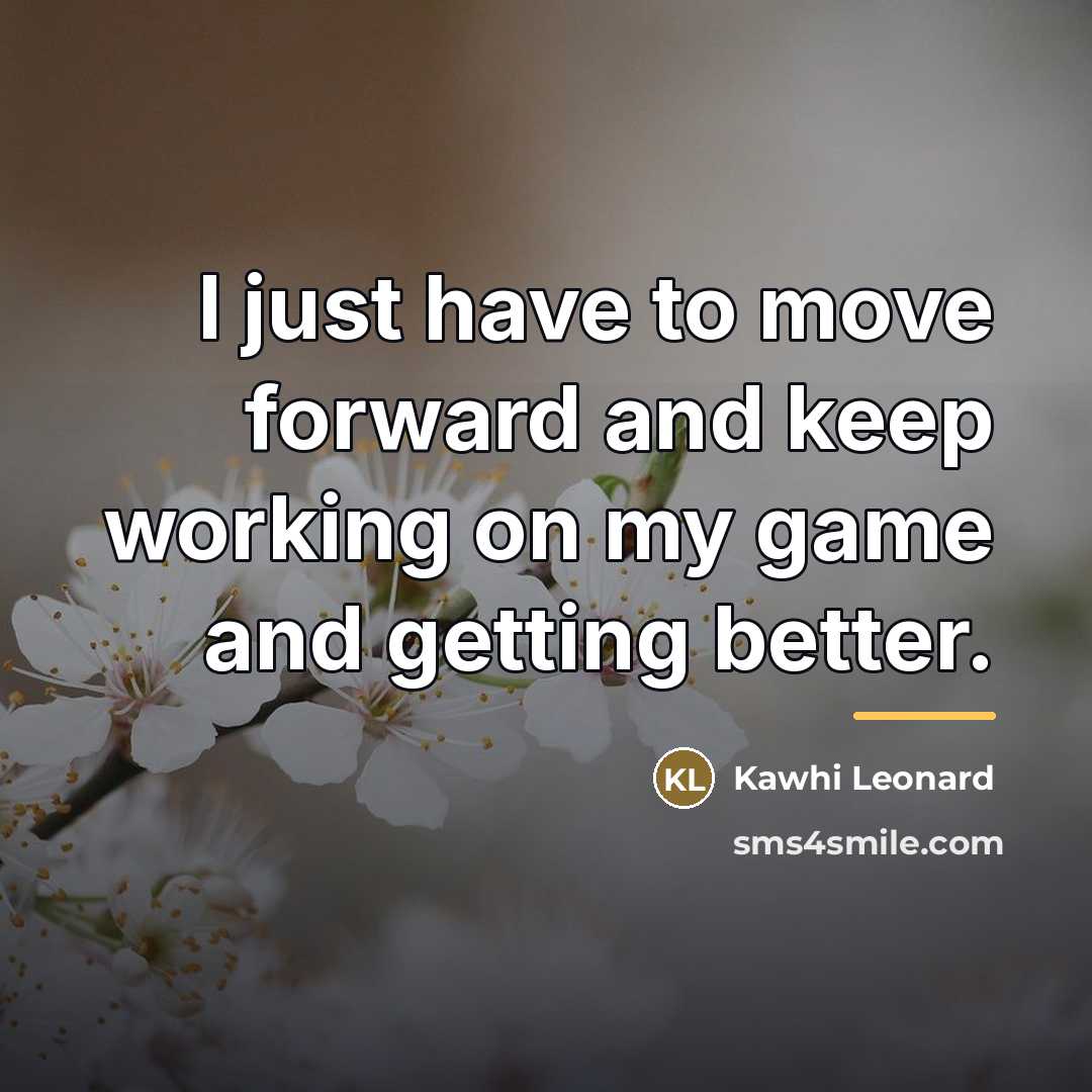 “I just have to move forward and keep working on…” quote by Kawhi Leonard