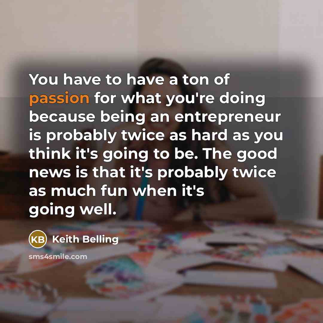“You have to have a ton of passion for what…” quote by Keith Belling