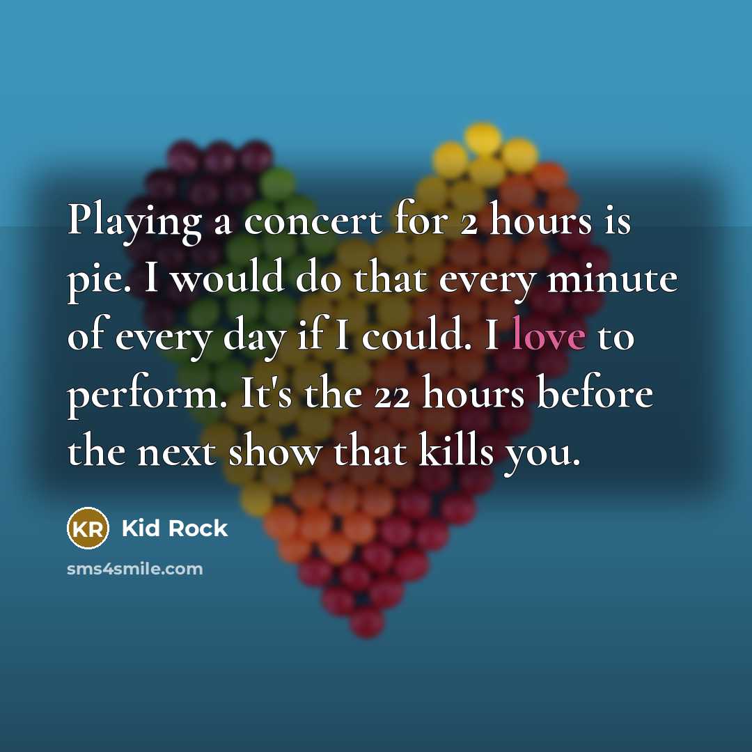 “Playing a concert for 2 hours is pie. I would…” quote by Kid Rock