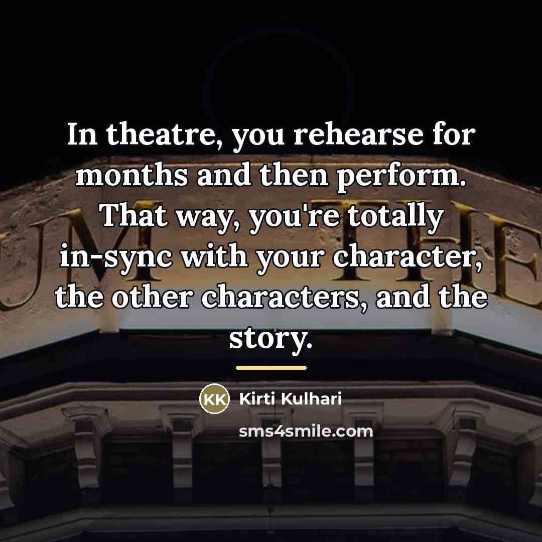 “In theatre, you rehearse for months and then perform. That…” quote by Kirti Kulhari