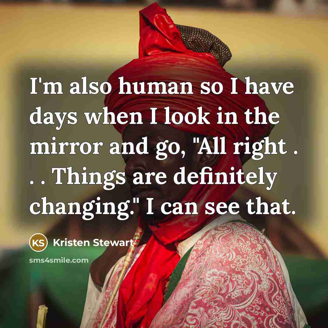 “I'm also human so I have days when I look…” quote by Kristen Stewart