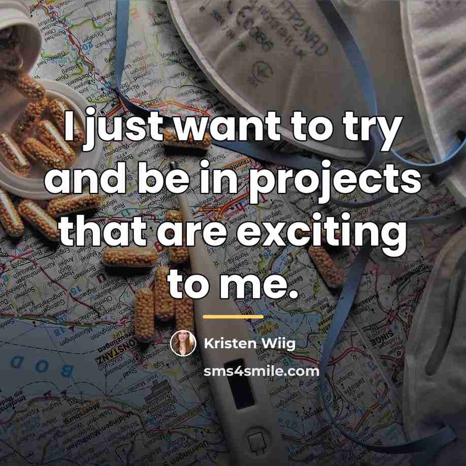 “I just want to try and be in projects that…” quote by Kristen Wiig