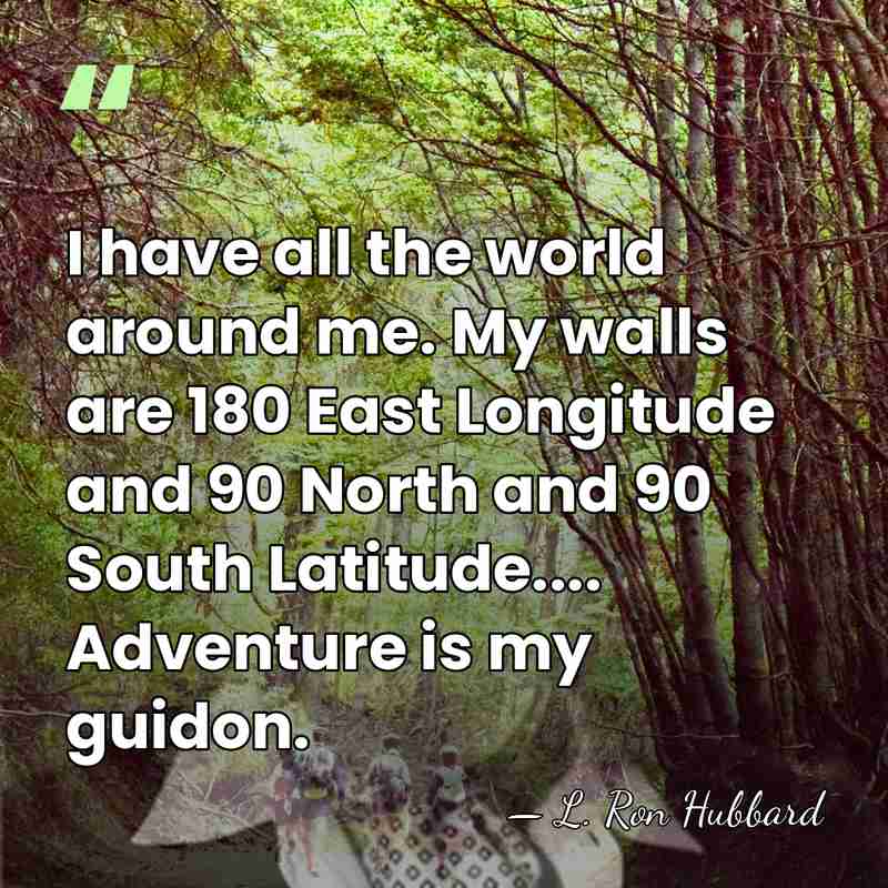 I have all the world around me. My walls are 180 East&hellip; - L. Ron Hubbard