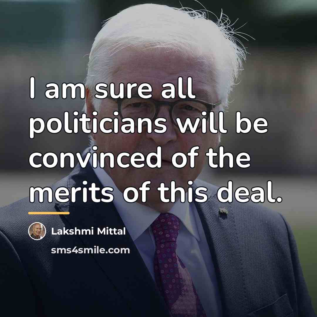 “I am sure all politicians will be convinced of the…” quote by Lakshmi Mittal