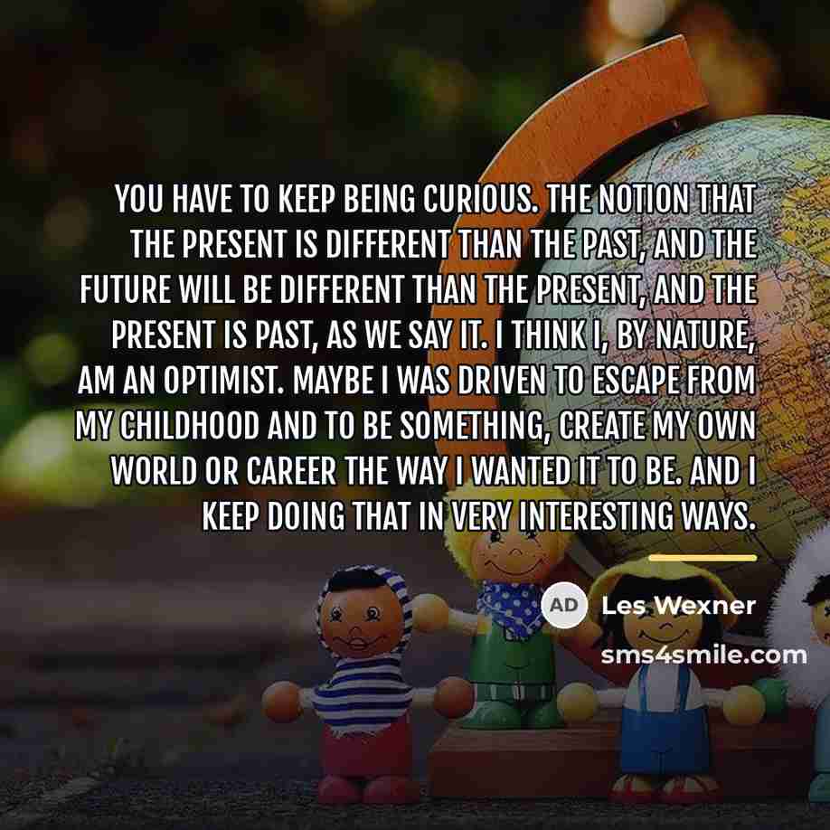 “You have to keep being curious. The notion that the…” quote by Les Wexner
