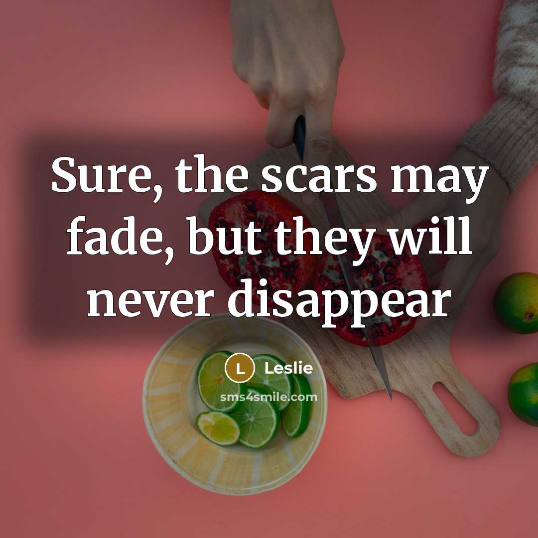“Sure, the scars may fade, but they will never disappear…” quote by Leslie