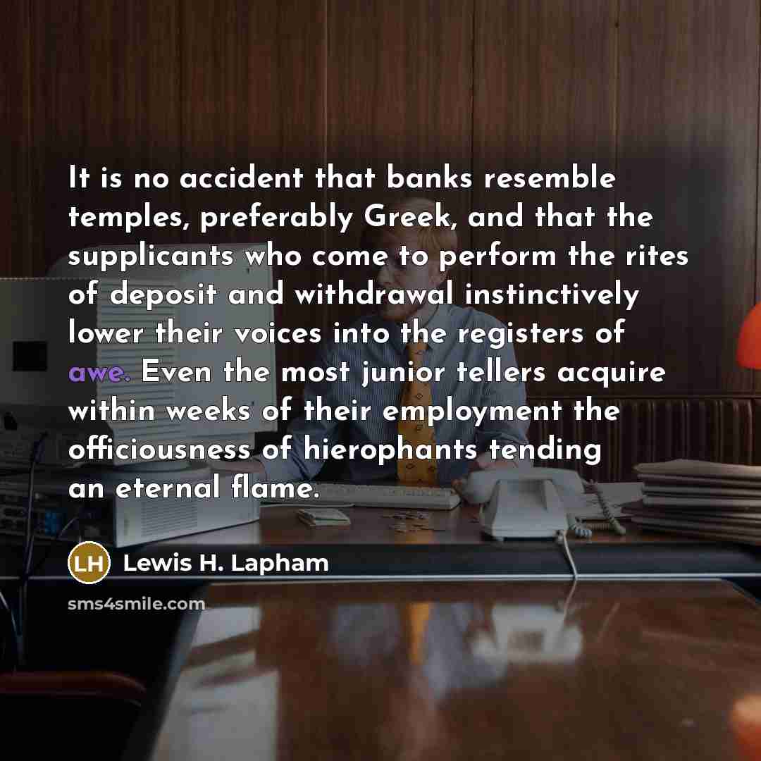 “It is no accident that banks resemble temples, preferably Greek,…” quote by Lewis H. Lapham