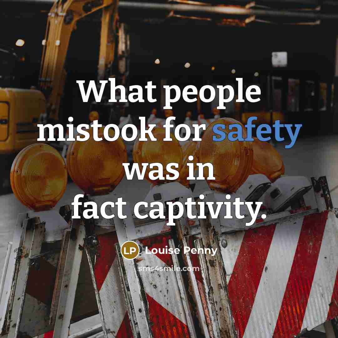“What people mistook for safety was in fact captivity.…” quote by Louise Penny