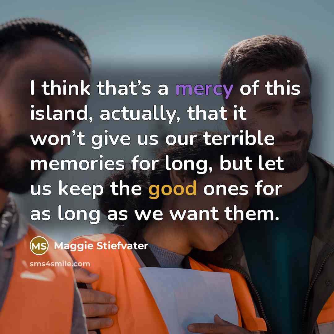 “I think that’s a mercy of this island, actually, that…” quote by Maggie Stiefvater