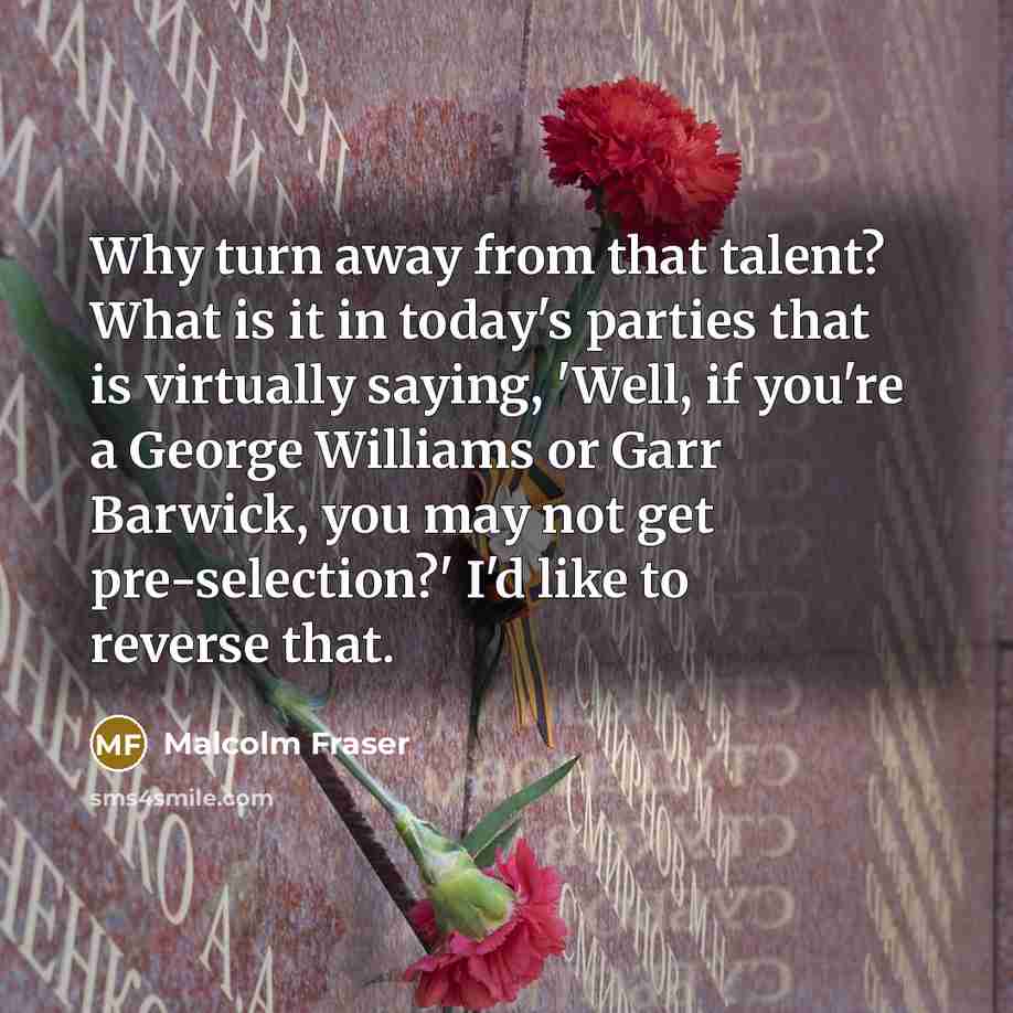 “Why turn away from that talent? What is it in…” quote by Malcolm Fraser