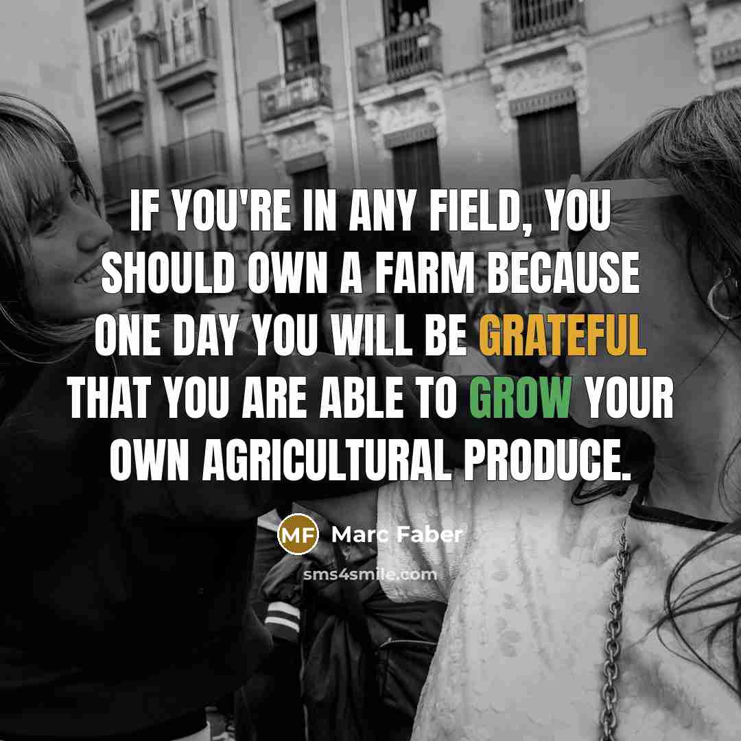 “If you're in any field, you should own a farm…” quote by Marc Faber