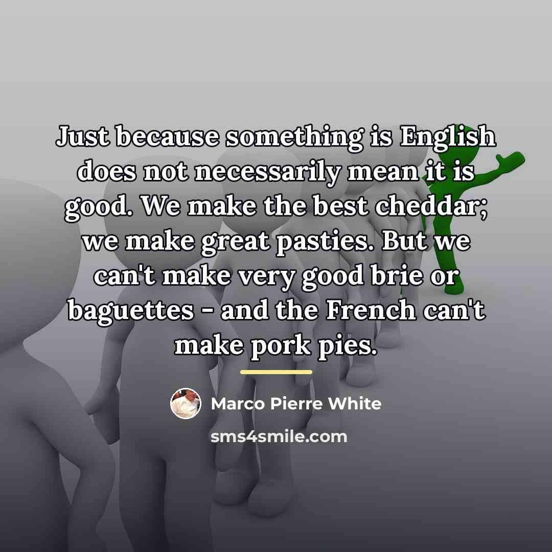“Just because something is English does not necessarily mean it…” quote by Marco Pierre White