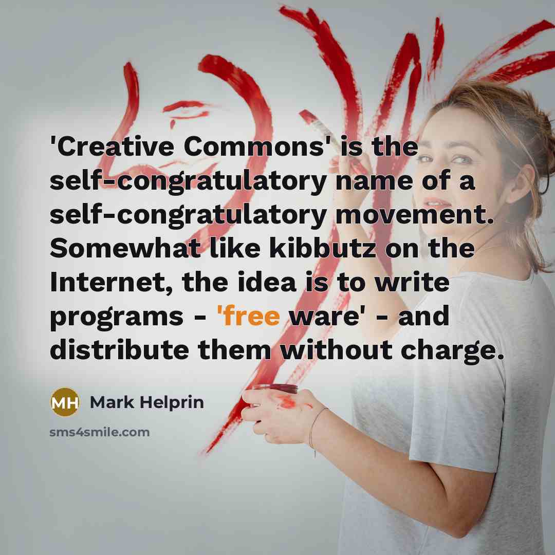 “'Creative Commons' is the self-congratulatory name of a self-congratulatory movement.…” quote by Mark Helprin
