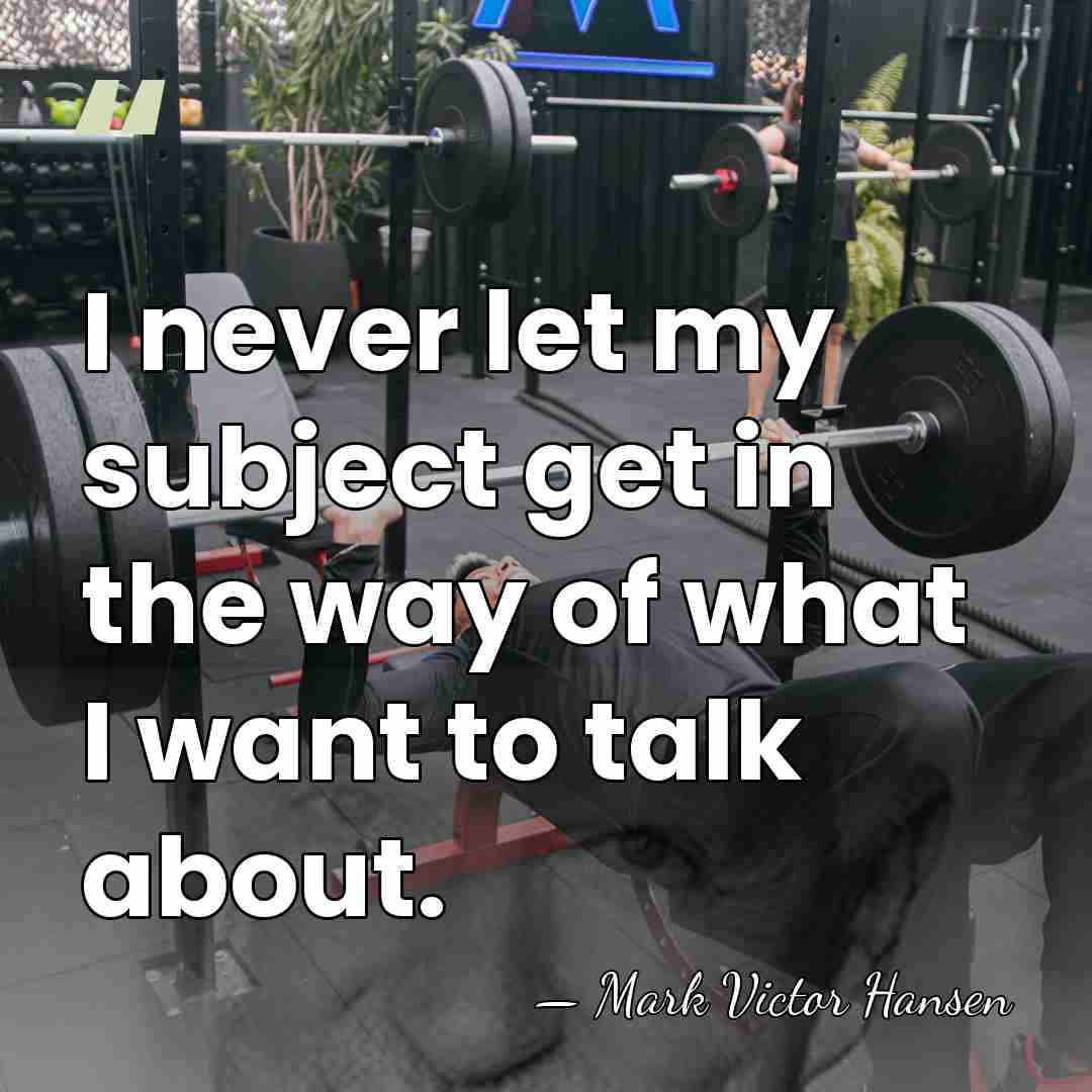 I never let my subject get in the way of what I&hellip; - Mark Victor Hansen
