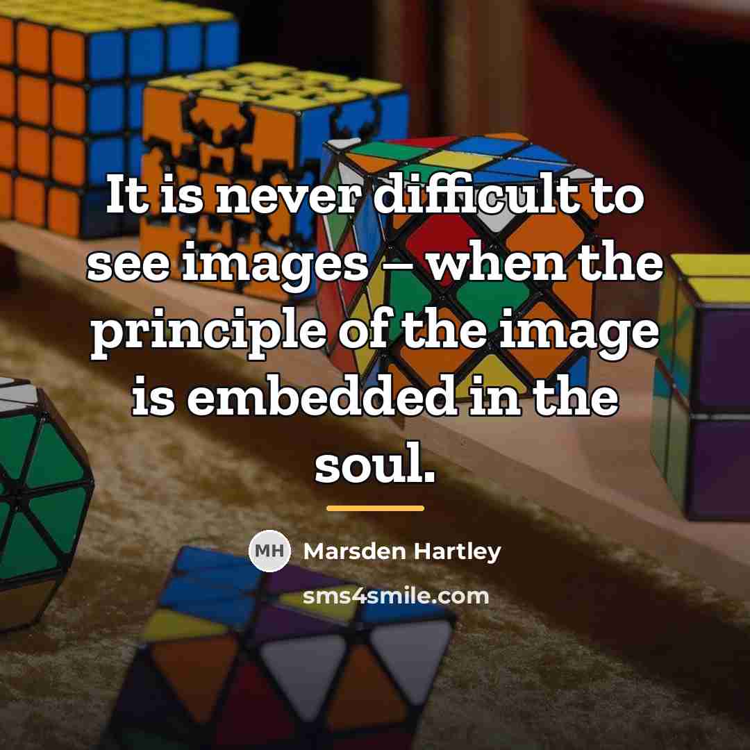 “It is never difficult to see images – when the…” quote by Marsden Hartley