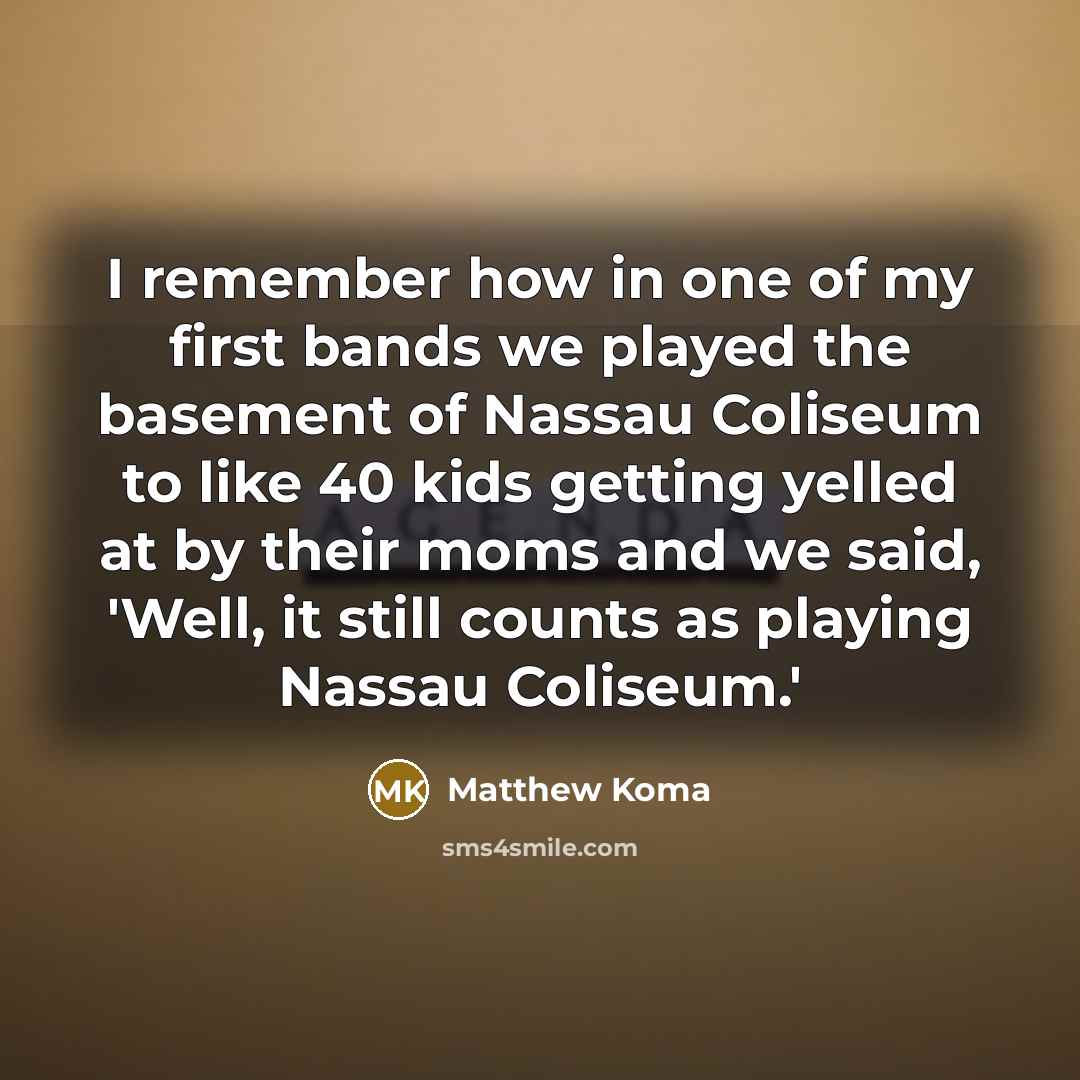 “I remember how in one of my first bands we…” quote by Matthew Koma