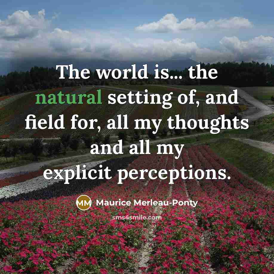 “The world is... the natural setting of, and field for,…” quote by Maurice Merleau-Ponty