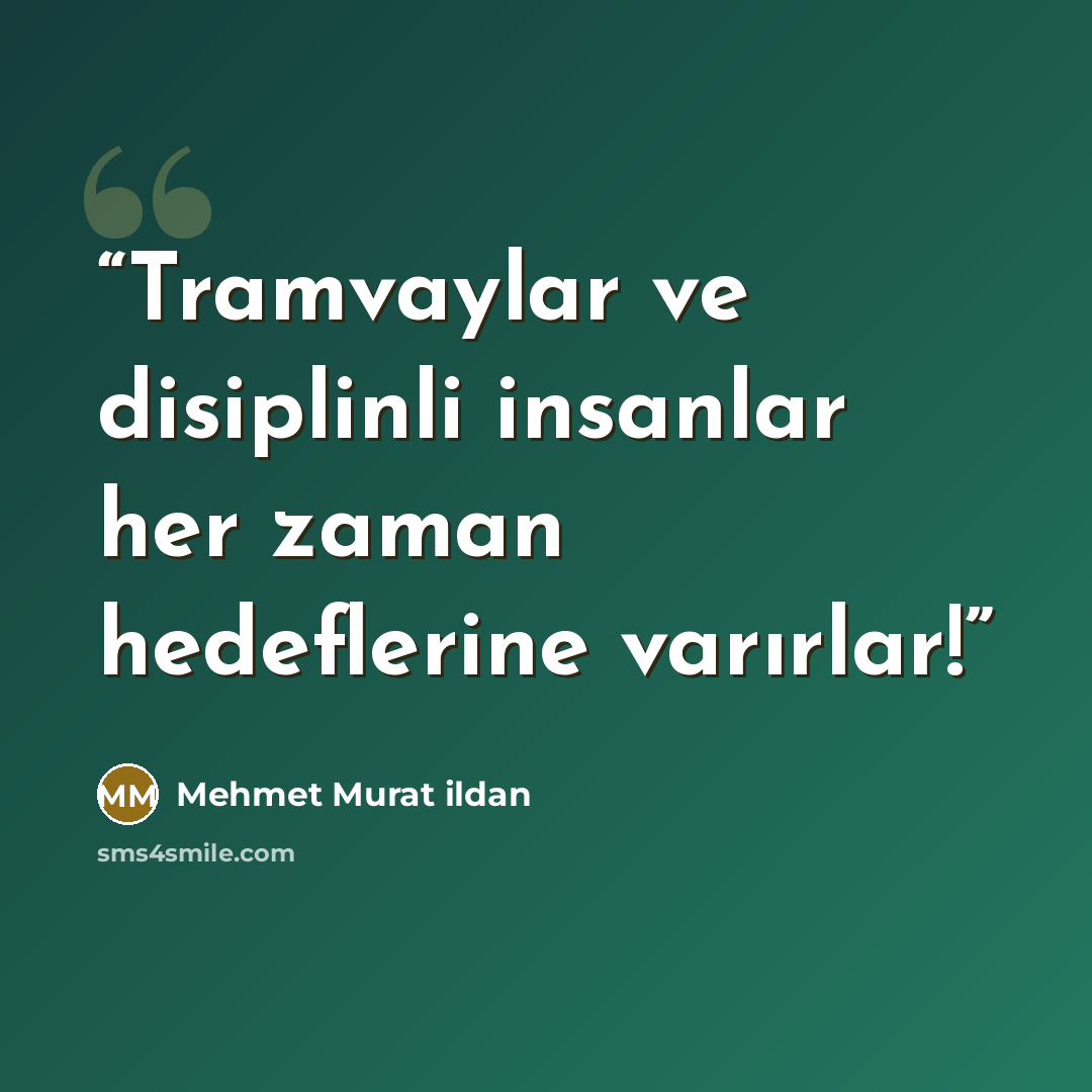 “Tramvaylar ve disiplinli insanlar her zaman hedeflerine varırlar!” quote by Mehmet Murat ildan