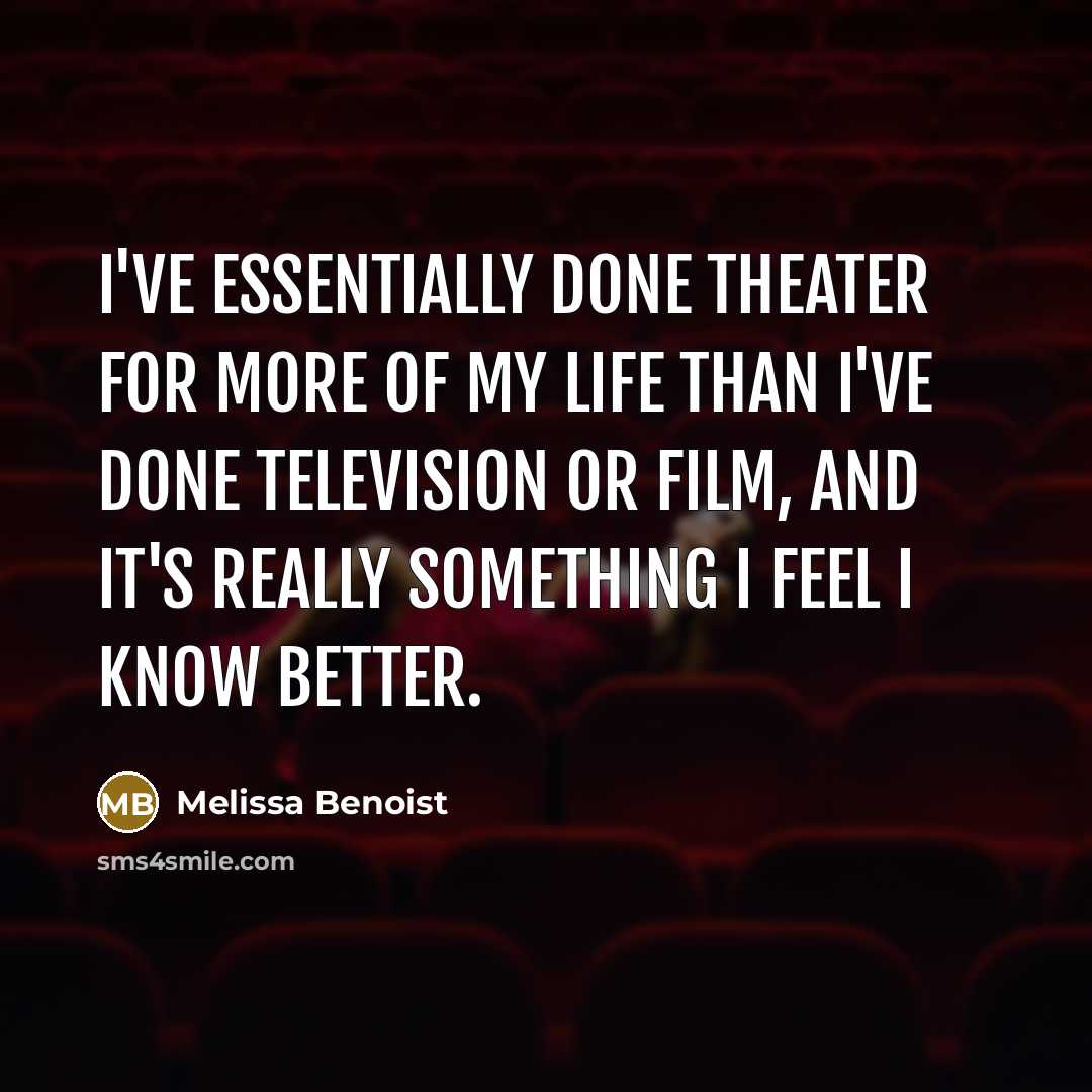 “I've essentially done theater for more of my life than…” quote by Melissa Benoist