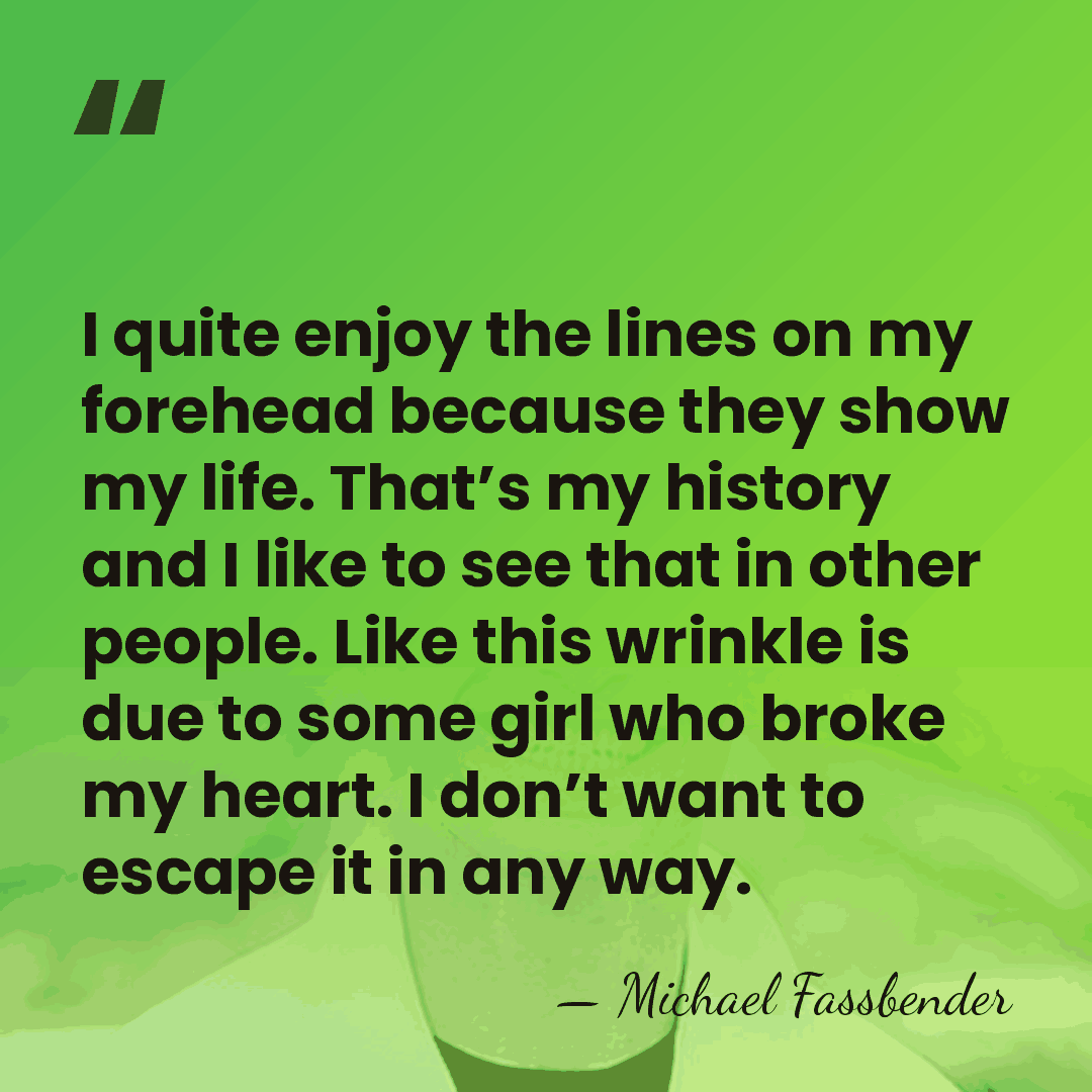 I quite enjoy the lines on my forehead because they show my&hellip; - Michael Fassbender
