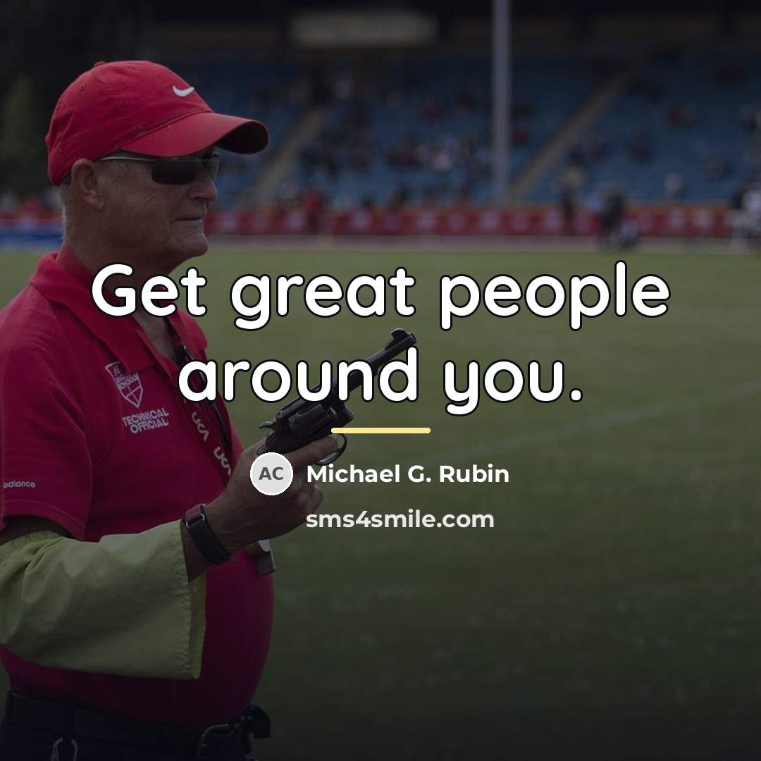 “Get great people around you.…” quote by Michael G. Rubin