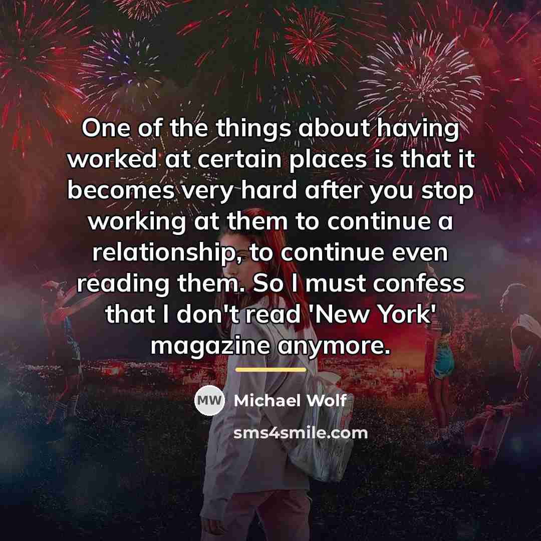 “One of the things about having worked at certain places…” quote by Michael Wolf