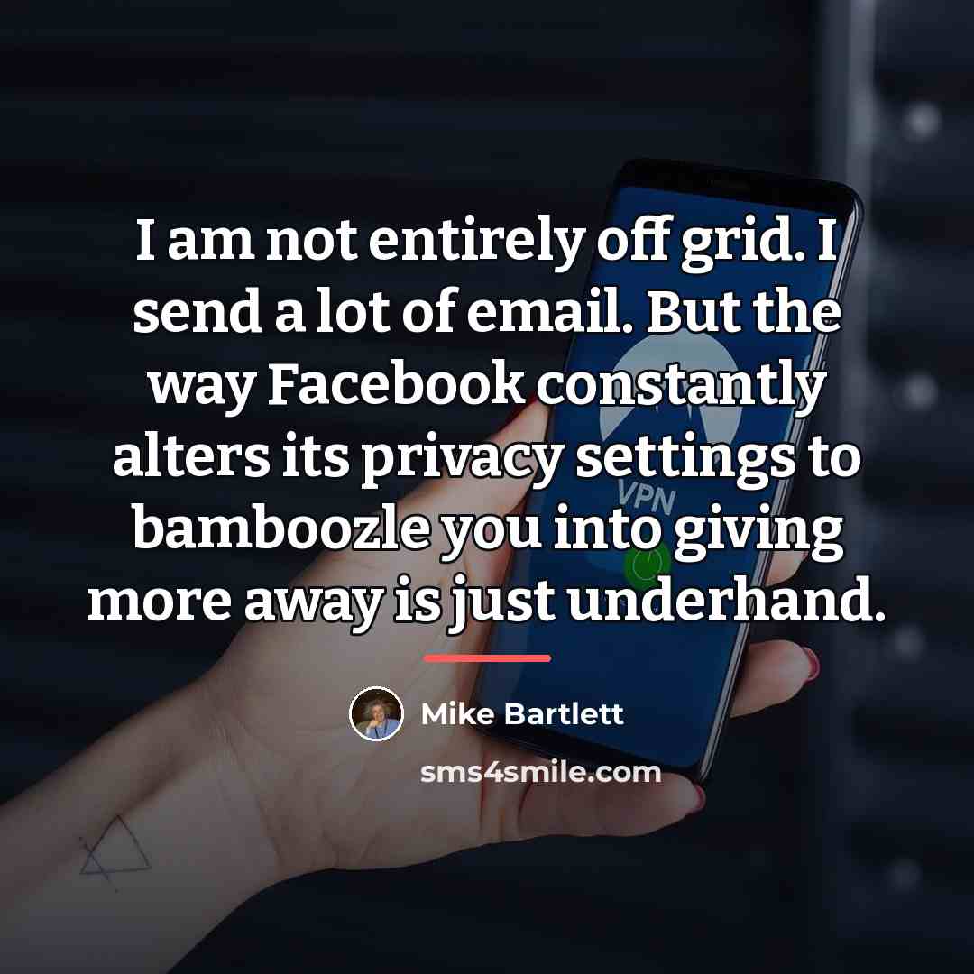 “I am not entirely off grid. I send a lot…” quote by Mike Bartlett