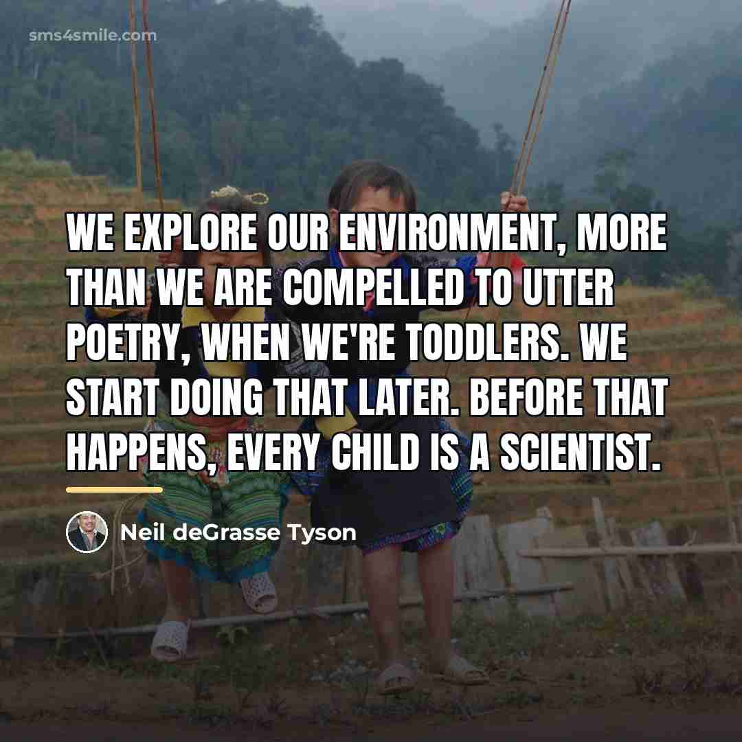 “We explore our environment, more than we are compelled to…” quote by Neil deGrasse Tyson