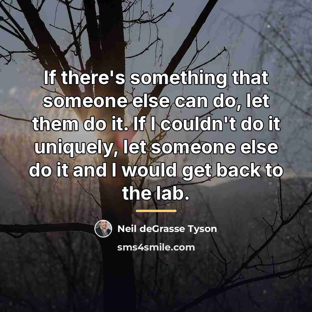 “If there's something that someone else can do, let them…” quote by Neil deGrasse Tyson