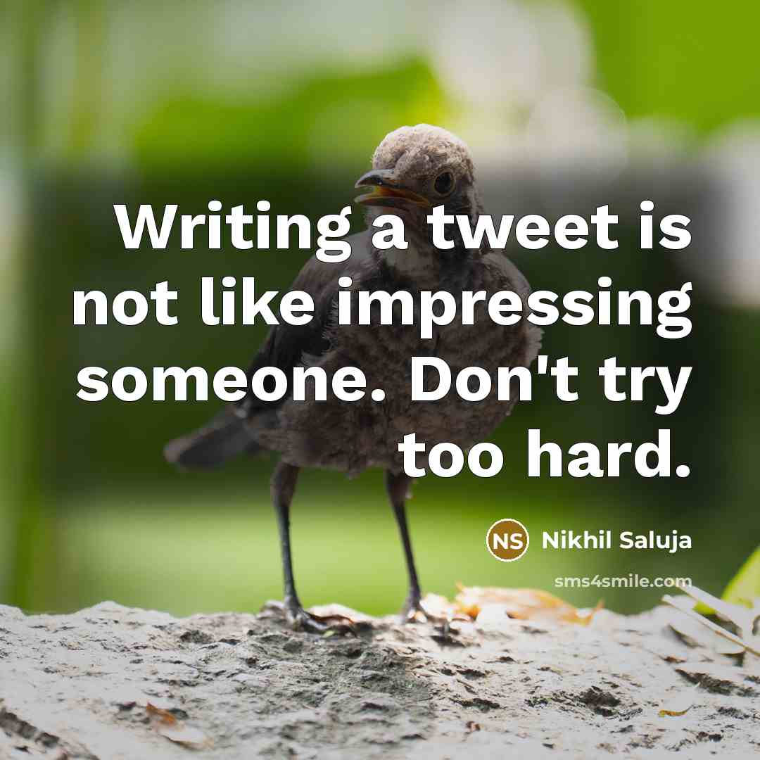 “Writing a tweet is not like impressing someone. Don't try…” quote by Nikhil Saluja